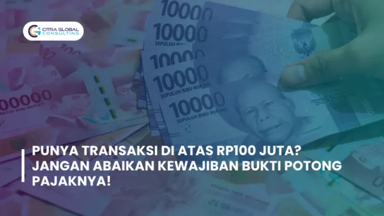 Punya Transaksi di Atas Rp100 Juta? Jangan Abaikan Kewajiban Bukti Potong Pajaknya!