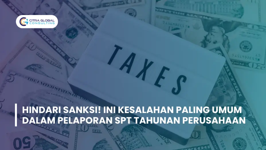 Hindari Sanksi! Ini Kesalahan Paling Umum dalam Pelaporan SPT Tahunan Perusahaan