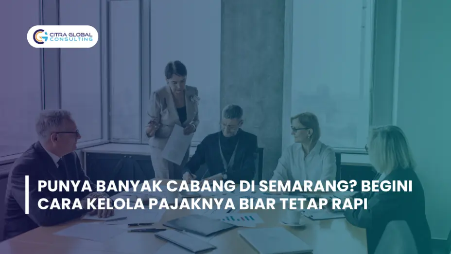 Punya Banyak Cabang di Semarang? Begini Cara Kelola Pajaknya Biar Tetap Rapi