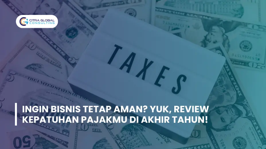Ingin Bisnis Tetap Aman? Yuk, Review Kepatuhan Pajakmu di Akhir Tahun!